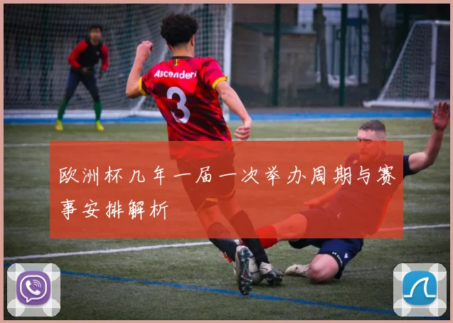 欧洲杯几年一届一次举办周期与赛事安排解析