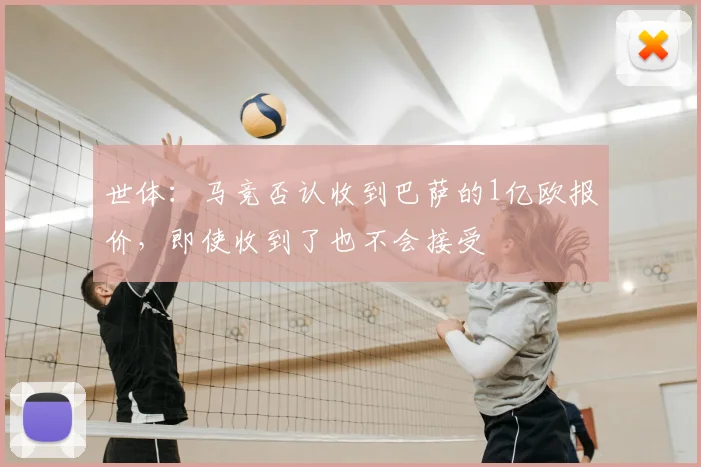 世体：马竞否认收到巴萨的1亿欧报价，即使收到了也不会接受