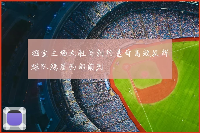 掘金主场大胜马刺约基奇高效发挥球队稳居西部前列